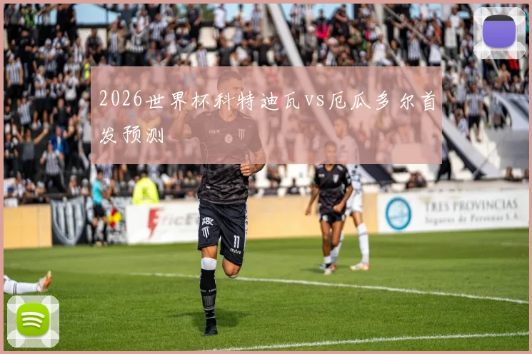 2026世界杯科特迪瓦vs厄瓜多尔首发预测