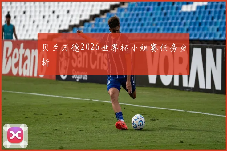 贝兰万德2026世界杯小组赛任务分析