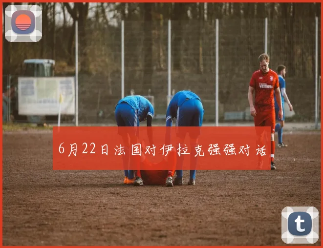 6月22日法国对伊拉克强强对话