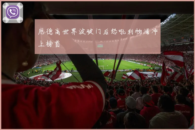 厄德高世界波破门后怒吼利物浦冲上榜首