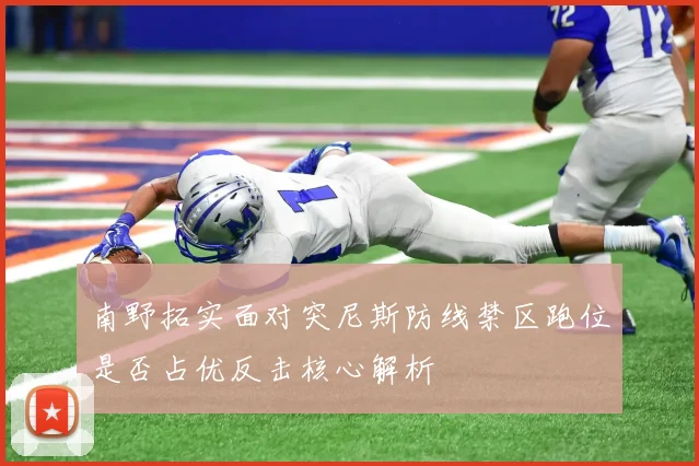 南野拓实面对突尼斯防线禁区跑位是否占优反击核心解析