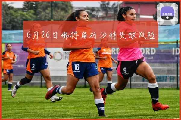6月26日佛得角对沙特失球风险