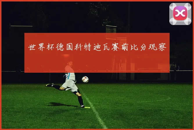 世界杯德国科特迪瓦赛前比分观察