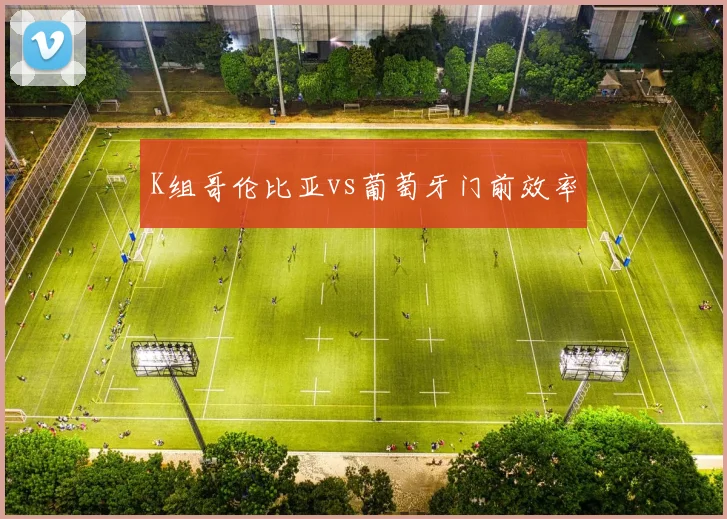 K组哥伦比亚vs葡萄牙门前效率