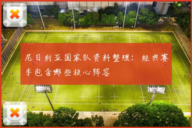 尼日利亚国家队资料整理：经典赛季包含哪些核心阵容