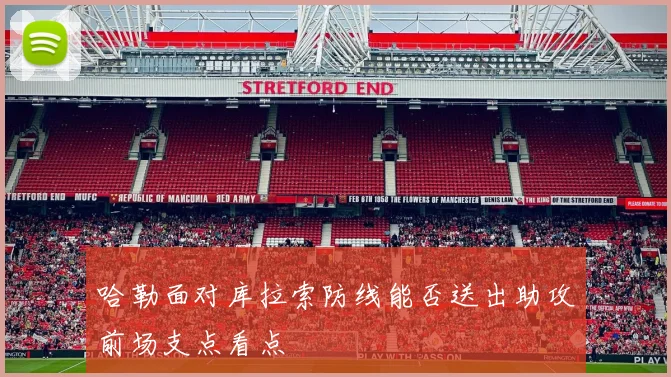 哈勒面对库拉索防线能否送出助攻前场支点看点